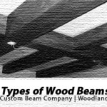 The many types of wooden beams - by Woodland Custom Beam Company