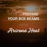 How To Prepare Your Box Beams For The Arizona Heat