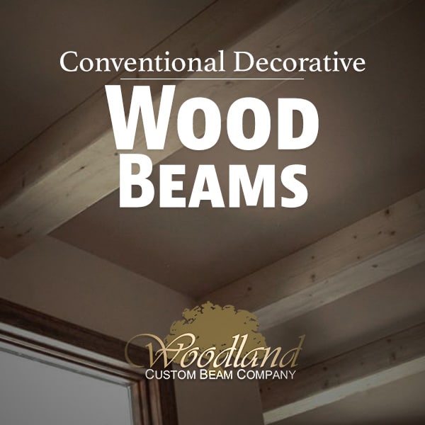 Conventional Decorative Wood Beams Woodland Custom Beam Company