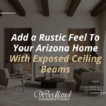 Add a Rustic Feel To Your Arizona Home With Exposed Ceiling Beams